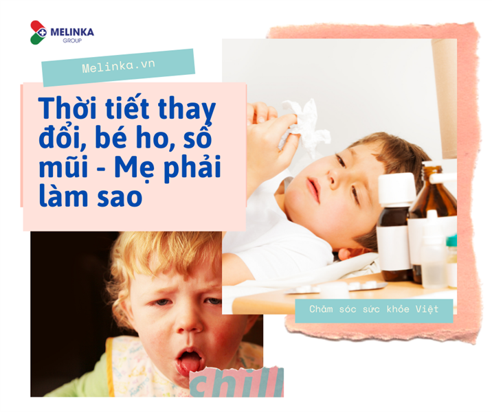 Thời tiết thay đổi, bé bị ho, sổ mũi - Mẹ phải làm sao?